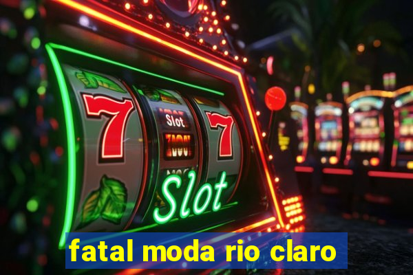 fatal moda rio claro